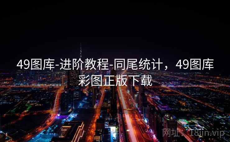 49图库-进阶教程-同尾统计，49图库彩图正版下载