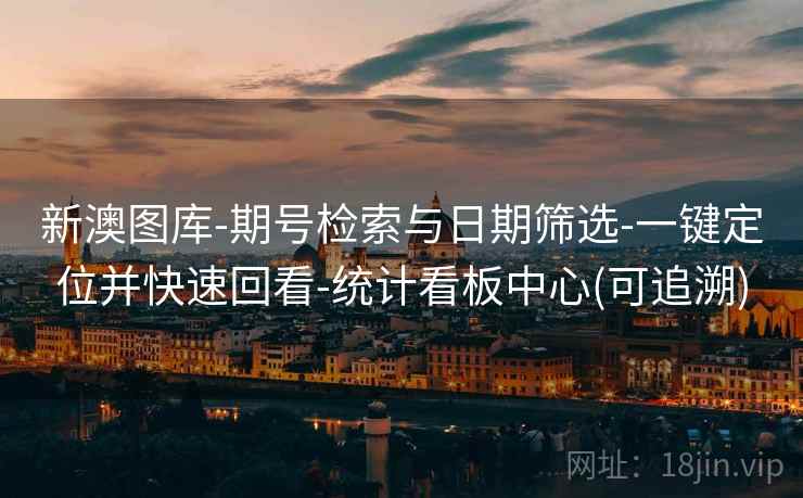 新澳图库-期号检索与日期筛选-一键定位并快速回看-统计看板中心(可追溯)  第1张