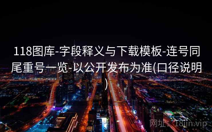 118图库-字段释义与下载模板-连号同尾重号一览-以公开发布为准(口径说明)